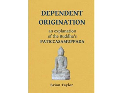 Livro Dependent Origination An Explanation of the Buddhas PATICCASAMUPPADA Basic Buddhism de Brian F Taylor (Inglês)