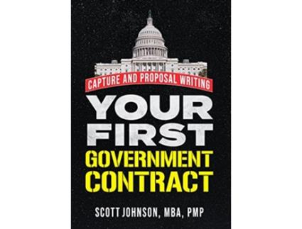 Livro Your First Government Contract Capture and Proposal Writing de Scott D Johnson (Inglês - Capa Dura)