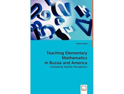 Livro Teaching Elementary Mathematics in Russia and America Comparing Teacher Perceptions de Yelena Gould (Inglês)