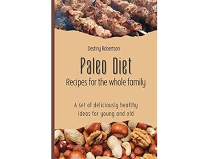 Livro Paleo Diet Recipes for the whole family A set of deliciously healthy ideas for young and old de Destiny Robertson (Inglês)