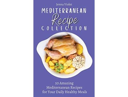 Livro Mediterranean Recipe Collection 50 Amazing Mediterranean Recipes for Your Daily Healthy Meals de Jenna Violet (Inglês)