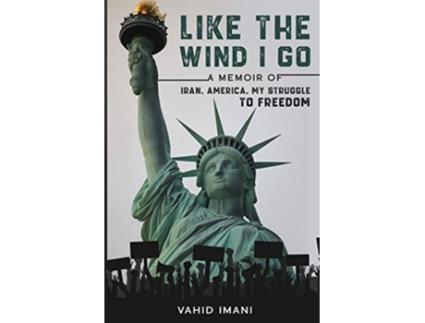 Livro Like The Wind I Go A Memoir Of Iran America My Struggle To Freedom de Vahid Imani (Inglês)