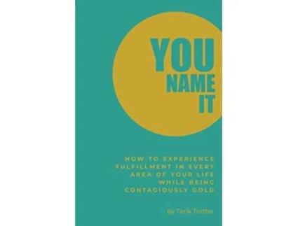 Livro You Name It How to Experience Fulfillment In Every Area of Your Life While Being Contagiously Gold de Tarik Trotter (Inglês)