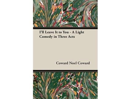 Livro Ill Leave It to You A Light Comedy in Three Acts de Noel Coward (Inglês)