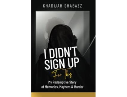 Livro I Didnt Sign Up For This My Redemptive Story of Memories Mayhem Murder de Khadijah Shabazz (Inglês)