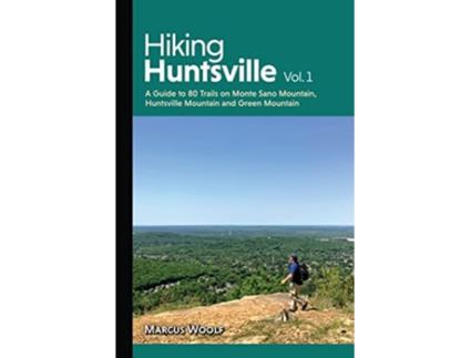Livro Hiking Huntsville Vol 1 A Guide to 80 Trails on Monte Sano Mountain Huntsville Mountain and Green Mountain de Marcus Woolf (Inglês)