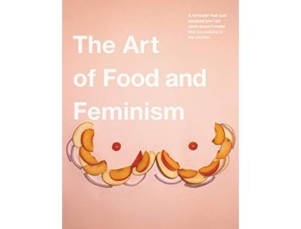 Livro The Art of Food and Feminism de Gretchen Ehrhart Colleen Ehrhart (Inglês)