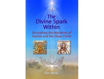Livro The Divine Spark Within Excavating the Mysteries of Sophia and the Deep Christ de Dan Morse (Inglês)