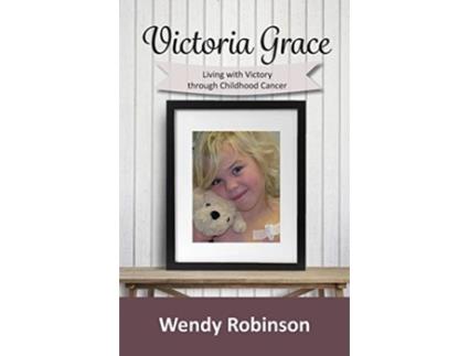 Livro Victoria Grace Living with victory through childhood cancer Wendy Robinson (Inglês)