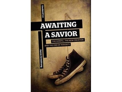 Livro Awaiting a Savior The Gospel the New Creation and the End of Poverty de Aaron Armstrong (Inglês)