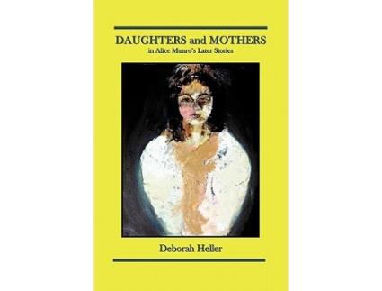 Livro DAUGHTERS and MOTHERS in Alice Munros Later Stories de DEBORAH HELLER (Inglês)
