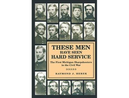 Livro These Men Have Seen Hard Service The First Michigan Sharpshooters in the Civil War Great Lakes Books Series de Raymond J Herek (Inglês)