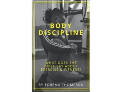 Livro Body Discipline What does the Bible say about exercise fitness de Torema Thompson (Inglês)