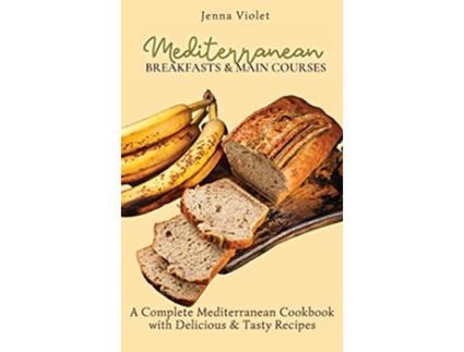 Livro Mediterranean Breakfasts Main Courses A Complete Mediterranean Cookbook with Delicious Tasty Recipes de Jenna Violet (Inglês)