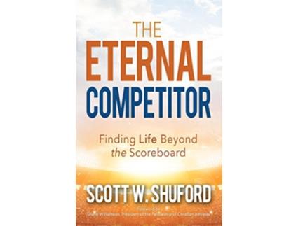 Livro The Eternal Competitor Finding Life Beyond the Scoreboard de Scott W Shuford (Inglês)