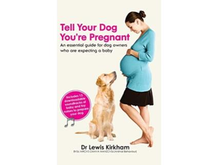 Livro Tell Your Dog Youre Pregnant An Essential Guide for Dog Owners Who Are Expecting a Baby de Lewis Kirkham (Inglês)