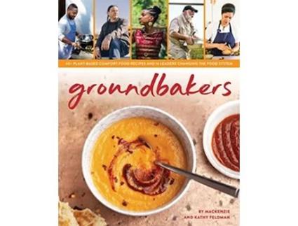 Livro Groundbakers 60 PlantBased Comfort Food Recipes and 16 Leaders Changing the Food System de Mackenzie Feldman e Kathy Feldman (Inglês)