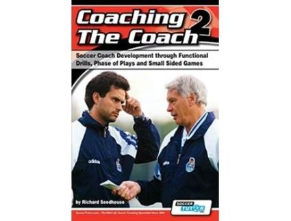 Livro Coaching the Coach 2 Soccer Coach Development Through Functional Practices Phase of Plays and Small Sided Games de Richard Seedhouse (Inglês)