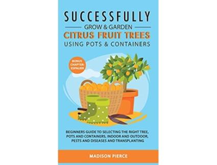 Livro Successfully Grow and Garden Citrus Fruit Trees Using Pots and Containers de Madison Pierce (Inglês)