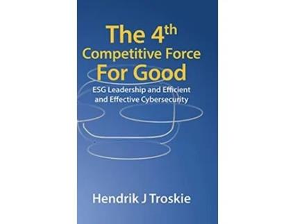 Livro The 4Th Competitive Force for Good Esg Leadership and Efficient and Effective Cybersecurity de Hendrik J Troskie (Inglês)