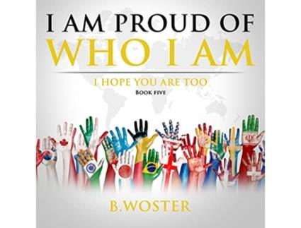 Livro I Am Proud of Who I Am I hope you are too Book Five de B Woster (Inglês)