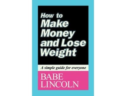 Livro How to Make Money and Lose Weight A simple guide for everyone de Babe Lincoln (Inglês)