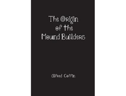 Livro The Origin of the Mound Builders de Alfred Coffin (Inglês)