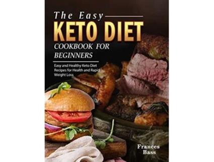 Livro The Easy Keto Diet Cookbook For Beginners Easy and Healthy Keto Diet Recipes for Health and Rapid Weight Loss de Frances Bass (Inglês)