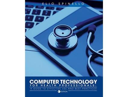 Livro Computer Technology for Health Professionals A Guide to Effective Use and Best Practices de Elio Spinello (Inglês)