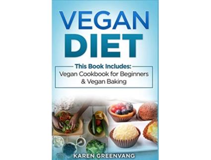 Livro Vegan Diet Vegan Cookbook for Beginners And Vegan Baking de Karen Greenvang (Inglês)