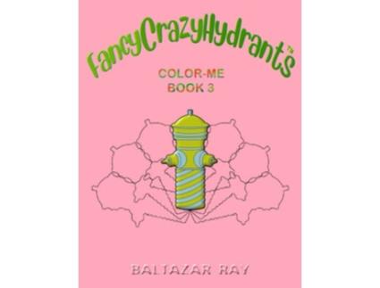 Livro FancyCrazyHydrants ColorMe Book 3 FancyCrazyHydrants ColorMe Books Series de Baltazar Ray (Inglês)