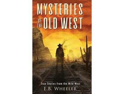 Livro Mysteries of the Old West True Stories from the Wild West True Stories Mysteries in History for Boys and Girls de E B Wheeler (Inglês - Capa Dura)