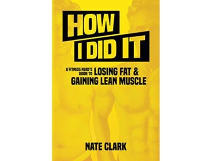 Livro How I Did It A Fitness Nerds Guide to Losing Fat and Gaining Lean Muscle de Nate Clark (Inglês)