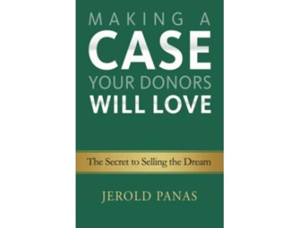 Livro Making a Case Your Donors Will Love The Secret to Selling the Dream de Jerold Panas (Inglês)