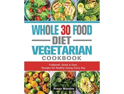 Livro Whole 30 Food Diet Vegetarian Cookbook Foolproof Quick Easy Recipes for Healthy Eating Every Day de Ken Keys (Inglês)