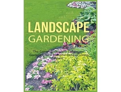 Livro Landscape Gardening The Complete Guide to Landscape Gardening for a Beautiful Outdoor Living Space de Emily Green (Inglês)