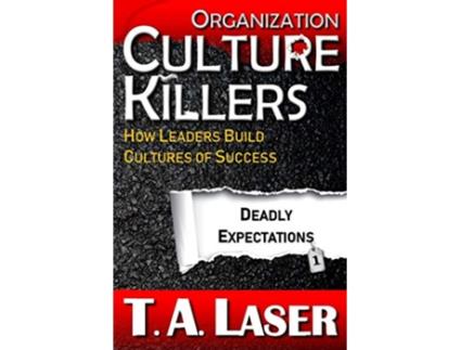 Livro Organization Culture Killers Deadly Expectations 1 How Leaders Build Cultures of Success Deadly Practices de T a Laser (Inglês)