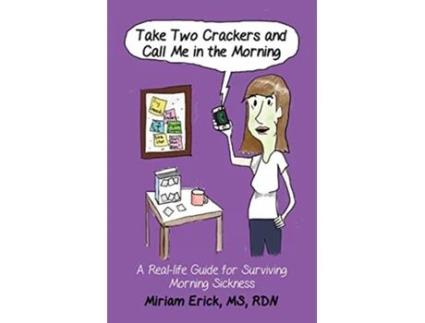 Livro Take Two Crackers and Call Me in the Morning A Reallife Guide for Surviving Morning Sickness de Miriam Erick (Inglês)
