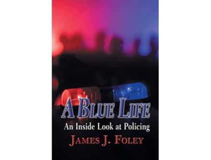 Livro A Blue Life An Inside Look at Policing de James J Foley (Inglês)