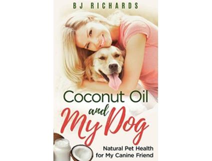 Livro Coconut Oil and My Dog Natural Pet Health For My Canine Friend de B J Richards (Inglês)