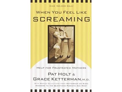 Livro When You Feel Like Screaming Help for Frustrated Mothers de Grace Ketterman Patricia Holt (Inglês)