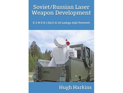 Livro SovietRussian Laser Weapon Development X2 M B1 KLOA60 Ladoga ALKPeresvet de Hugh Harkins (Inglês)