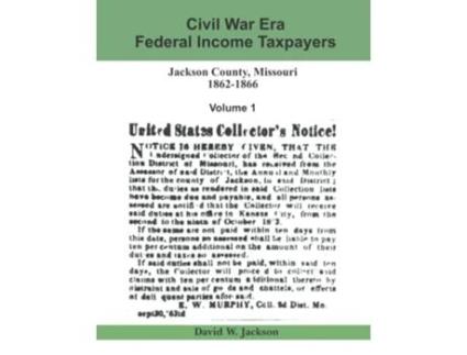 Livro Civil War Era Federal Income Taxpayers Jackson County Missouri 18621866 Volume 1 de David W Jackson (Inglês)