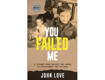 Livro You Failed Me A Journey from Neglect and Abuse to Achievement and Success de John Love (Inglês)