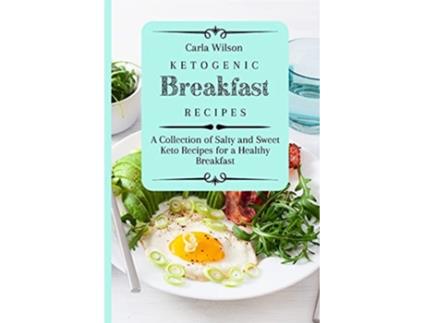 Livro Ketogenic Breakfast Recipes A Collection of Salty and Sweet Keto Recipes for a Healthy Breakfast de Carla Wilson (Inglês)