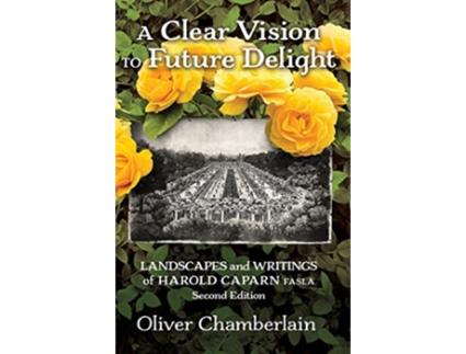 Livro A Clear Vision to Future Delight Landscapes and Writings of Harold Caparn FASLA de Oliver Chamberlain (Inglês)