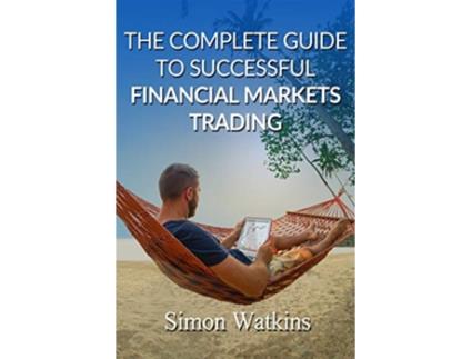 Livro The Complete Guide To Successful Financial Markets Trading de Simon Watkins (Inglês)