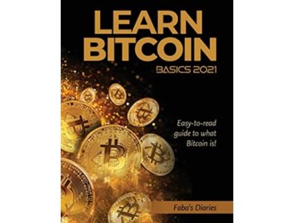 Livro Learn Bitcoin Basics 2021 Easytoread guide to what Bitcoin is de Fabas Diaries (Inglês)