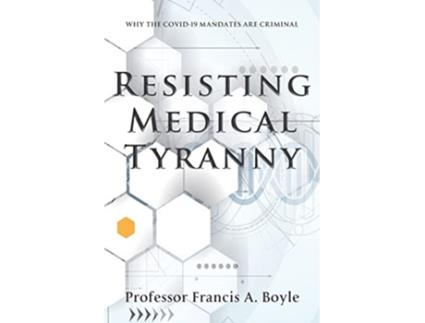 Livro Resisting Medical Tyranny Why the COVID19 Mandates Are Criminal de Francis A Boyle (Inglês)