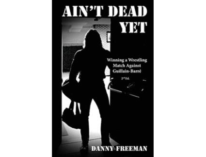 Livro Aint Dead Yet Winning a Wrestling Match Against GuillainBarré de Danny Freeman (Inglês)